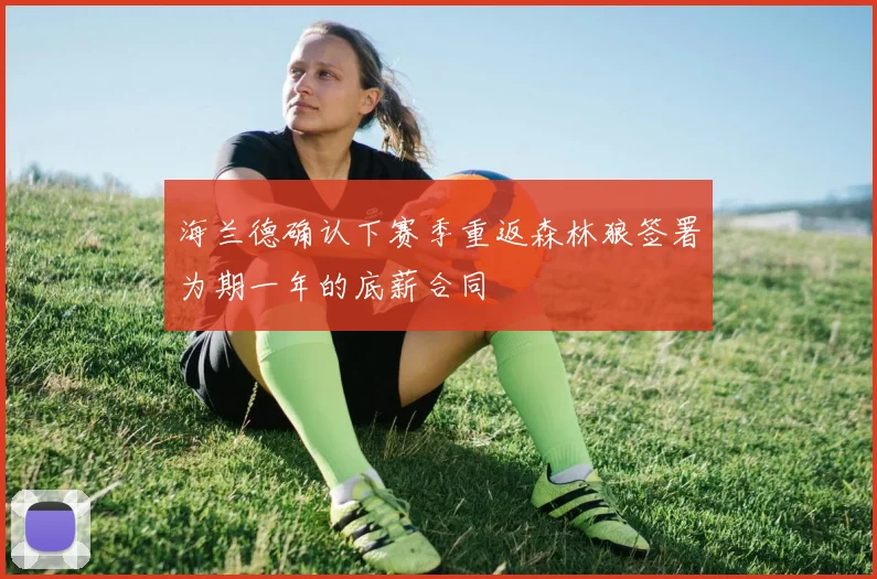 海兰德确认下赛季重返森林狼签署为期一年的底薪合同